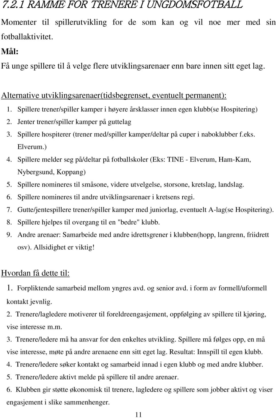 Spillere trener/spiller kamper i høyere årsklasser innen egen klubb(se Hospitering) 2. Jenter trener/spiller kamper på guttelag 3.