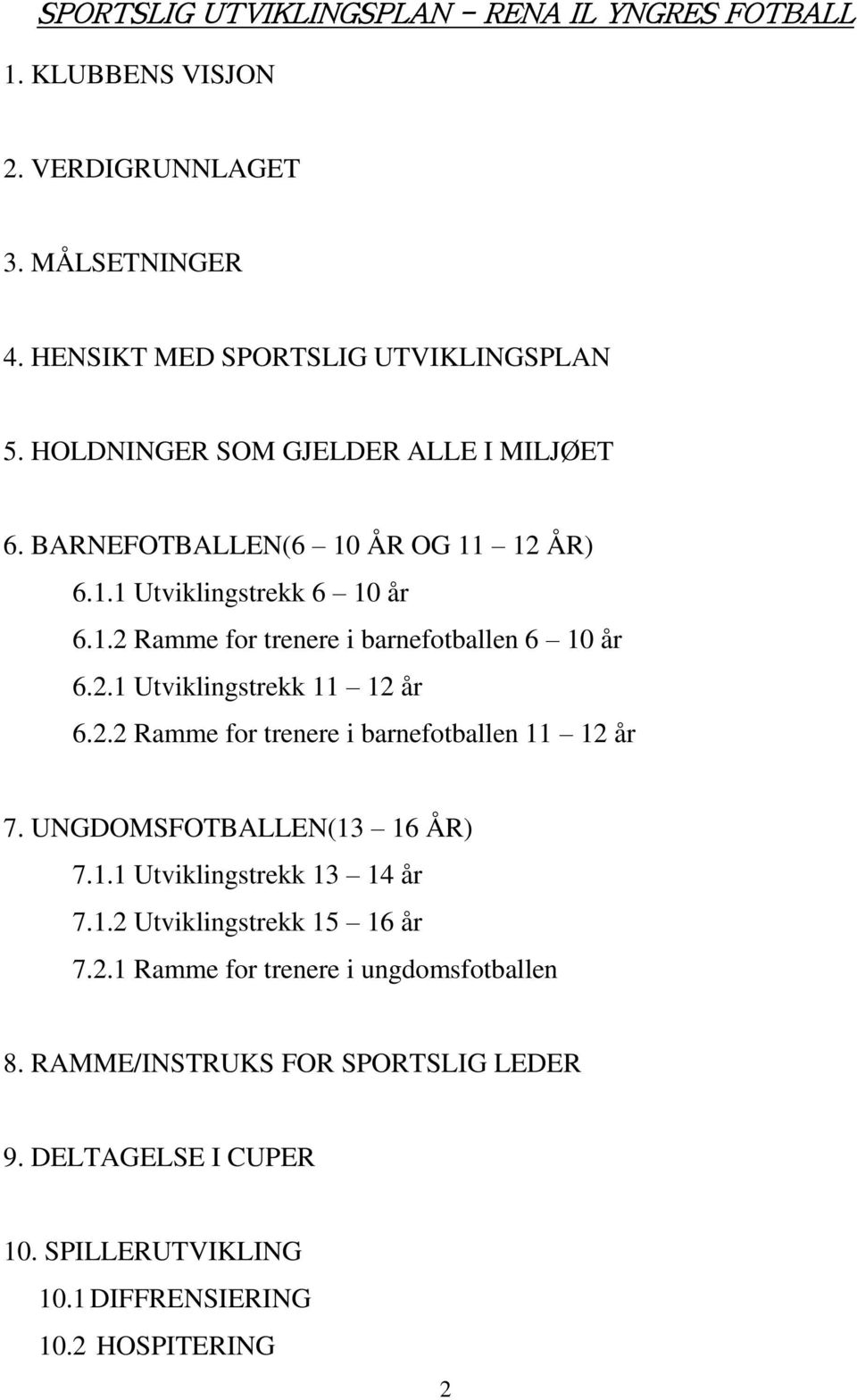 2.2 Ramme for trenere i barnefotballen 11 12 år 7. UNGDOMSFOTBALLEN(13 16 ÅR) 7.1.1 Utviklingstrekk 13 14 år 7.1.2 Utviklingstrekk 15 16 år 7.2.1 Ramme for trenere i ungdomsfotballen 8.