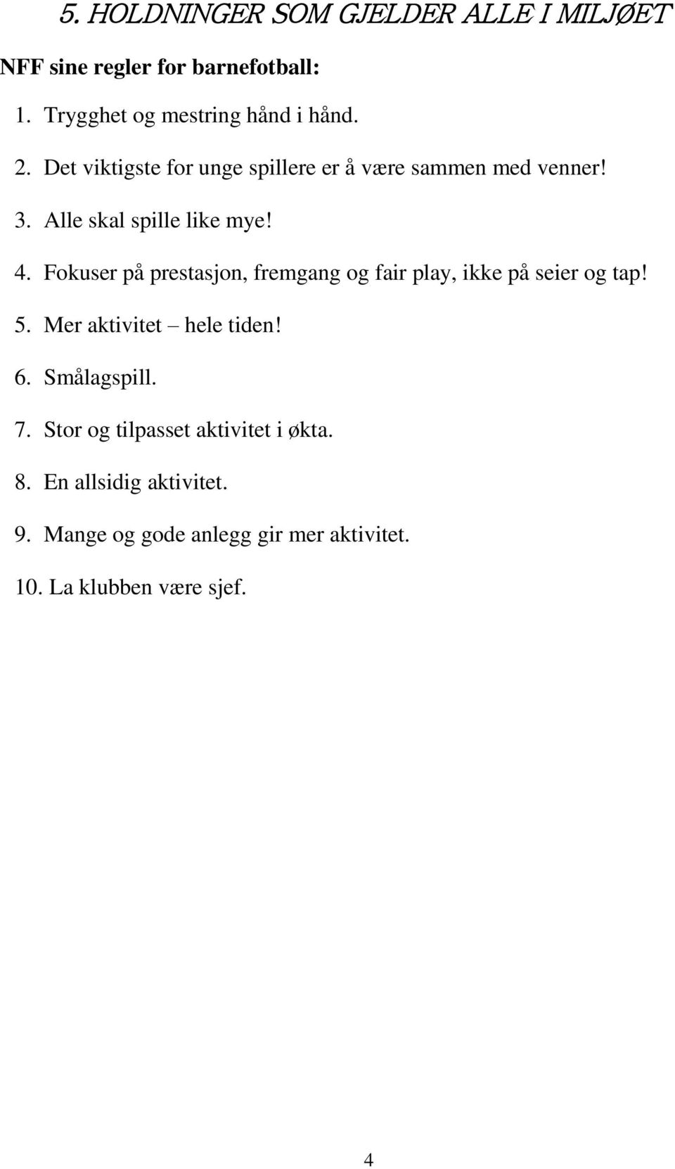 Fokuser på prestasjon, fremgang og fair play, ikke på seier og tap! 5. Mer aktivitet hele tiden! 6. Smålagspill. 7.