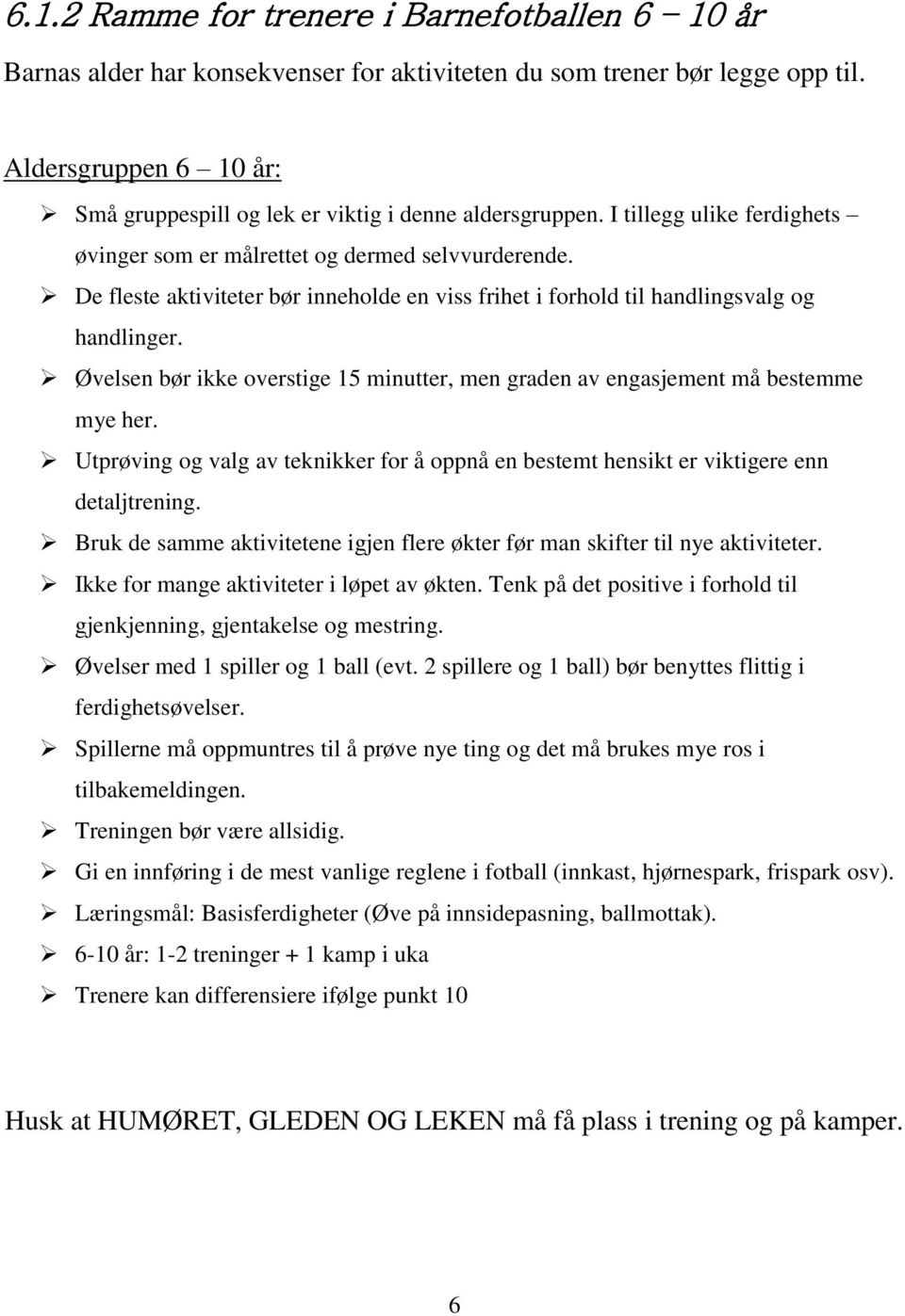 De fleste aktiviteter bør inneholde en viss frihet i forhold til handlingsvalg og handlinger. Øvelsen bør ikke overstige 15 minutter, men graden av engasjement må bestemme mye her.