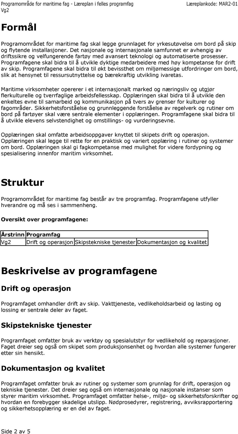 ene skal bidra til å utvikle dyktige medarbeidere med høy kompetanse for drift av skip.