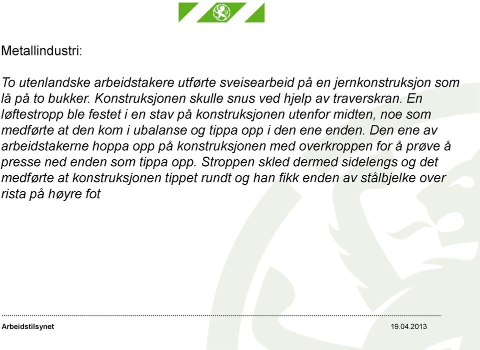 En løftestropp ble festet i en stav på konstruksjonen utenfor midten, noe som medførte at den kom i ubalanse og tippa opp i den ene enden.