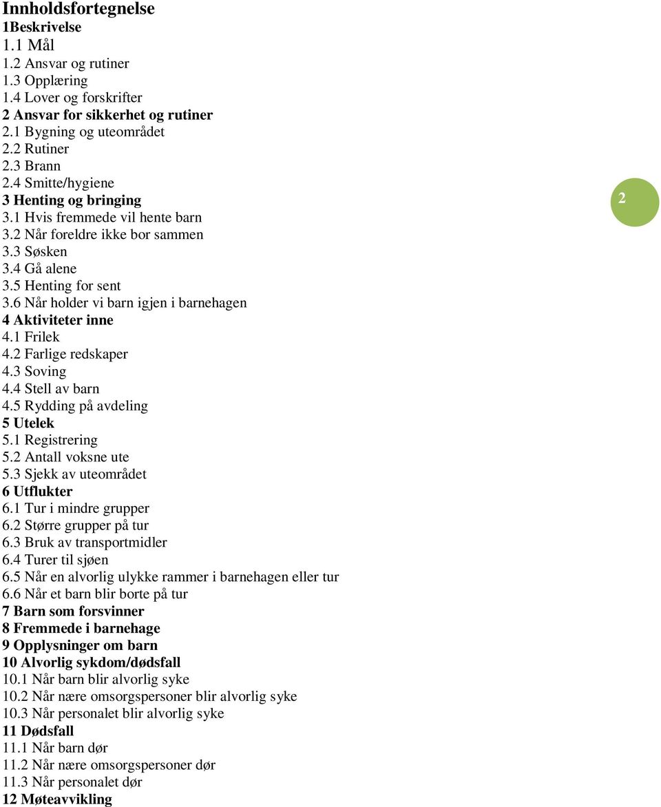 6 Når holder vi barn igjen i barnehagen 4 Aktiviteter inne 4.1 Frilek 4.2 Farlige redskaper 4.3 Soving 4.4 Stell av barn 4.5 Rydding på avdeling 5 Utelek 5.1 Registrering 5.2 Antall voksne ute 5.