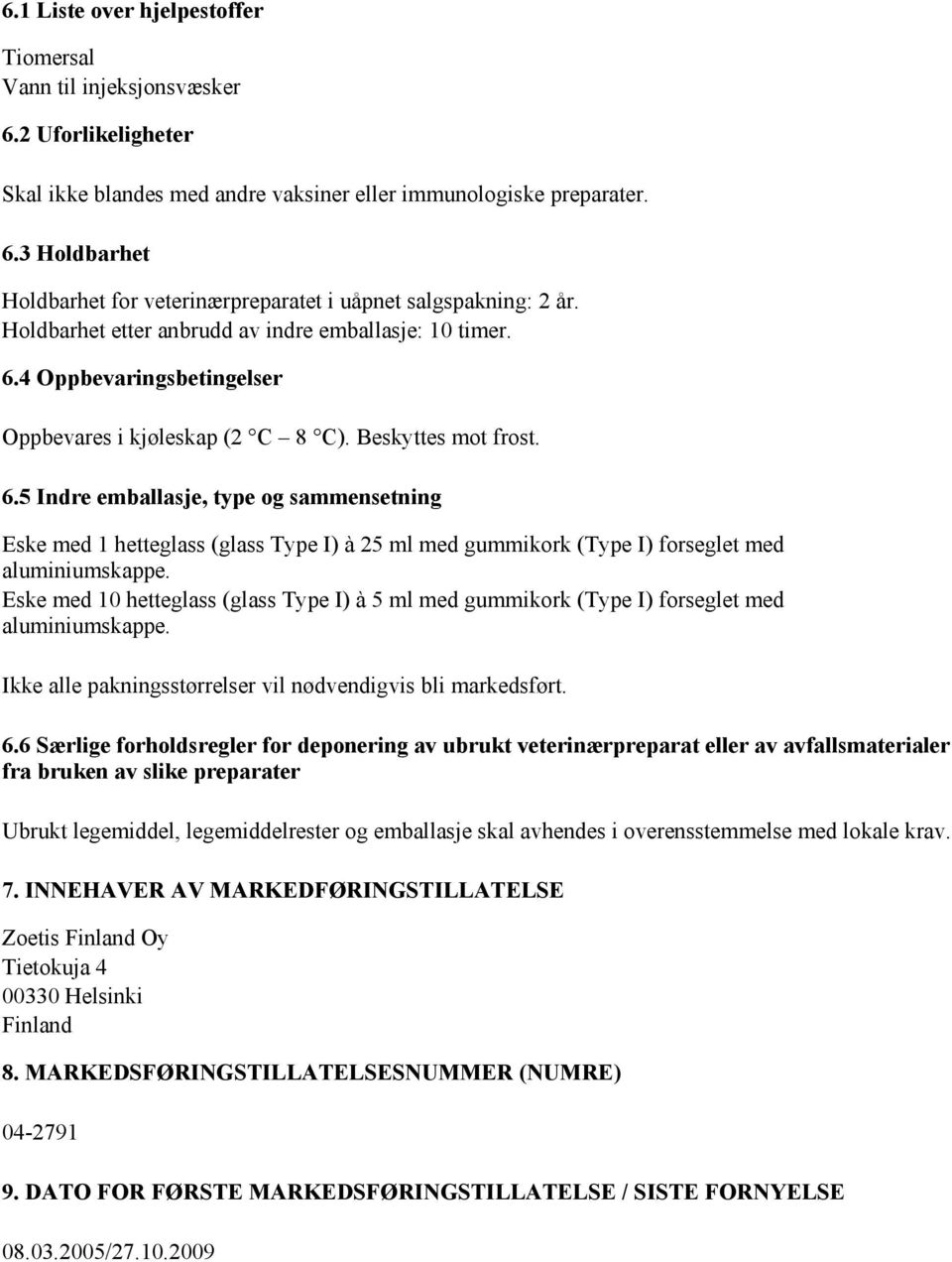 Eske med 10 hetteglass (glass Type I) à 5 ml med gummikork (Type I) forseglet med aluminiumskappe. Ikke alle pakningsstørrelser vil nødvendigvis bli markedsført. 6.