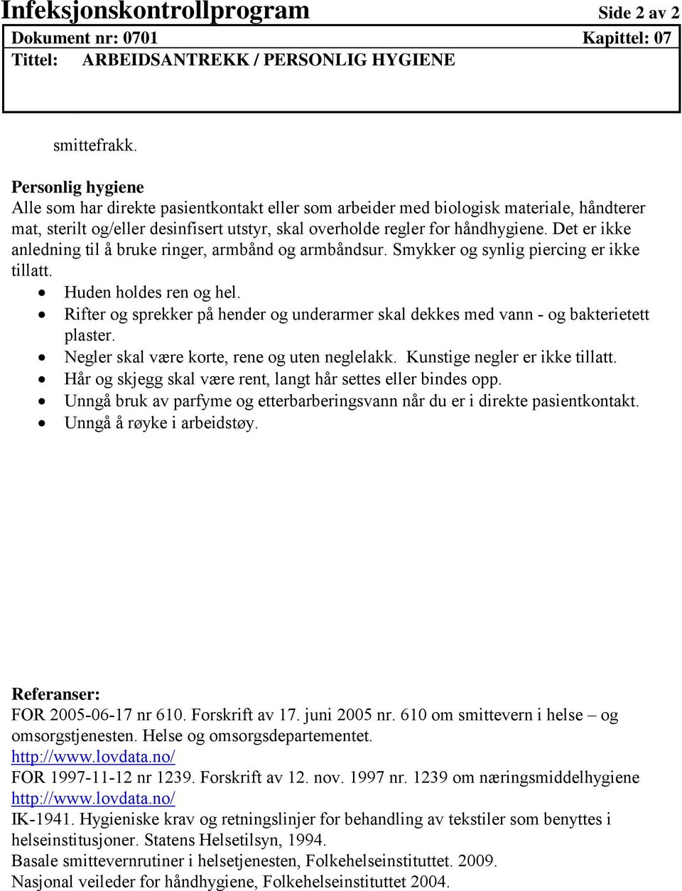 Det er ikke anledning til å bruke ringer, armbånd og armbåndsur. Smykker og synlig piercing er ikke tillatt. Huden holdes ren og hel.