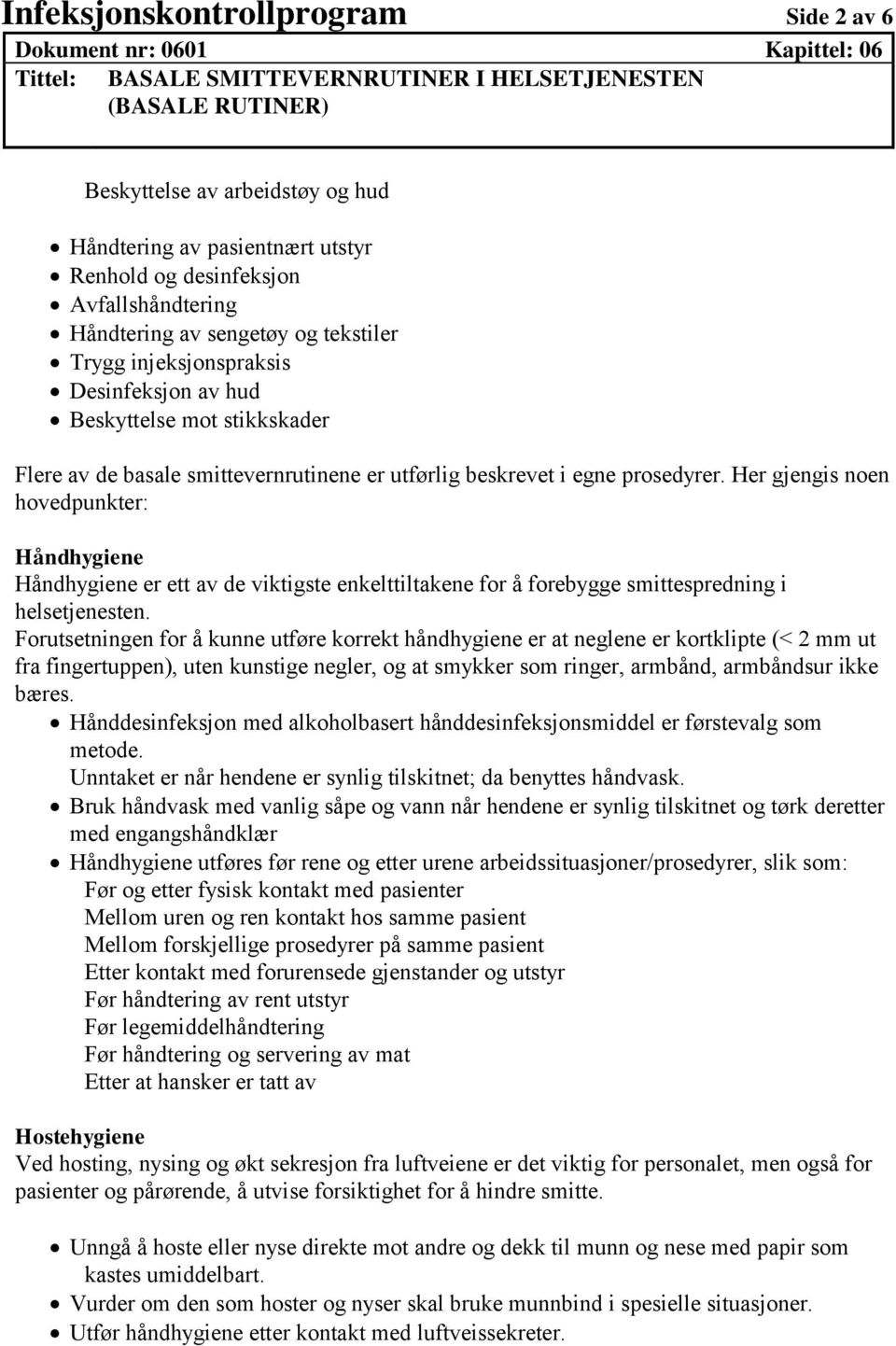 utførlig beskrevet i egne prosedyrer. Her gjengis noen hovedpunkter: Håndhygiene Håndhygiene er ett av de viktigste enkelttiltakene for å forebygge smittespredning i helsetjenesten.