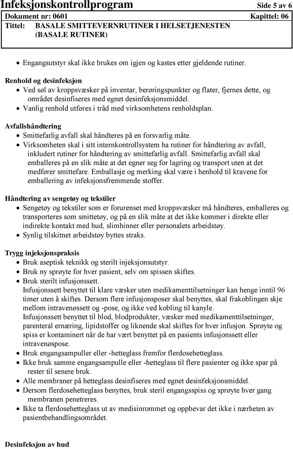 Vanlig renhold utføres i tråd med virksomhetens renholdsplan. Avfallshåndtering Smittefarlig avfall skal håndteres på en forsvarlig måte.