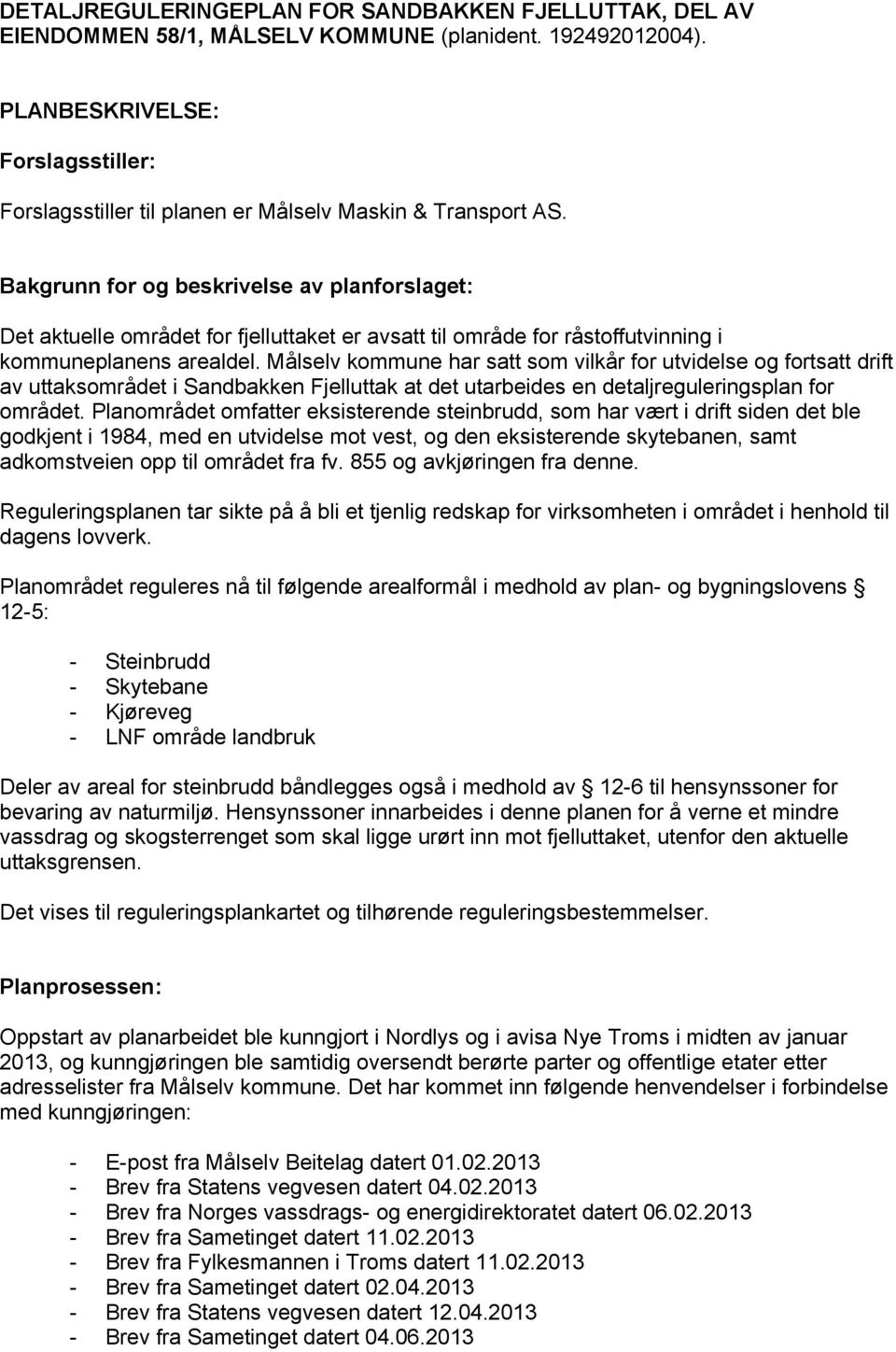 Bakgrunn for og beskrivelse av planforslaget: Det aktuelle området for fjelluttaket er avsatt til område for råstoffutvinning i kommuneplanens arealdel.