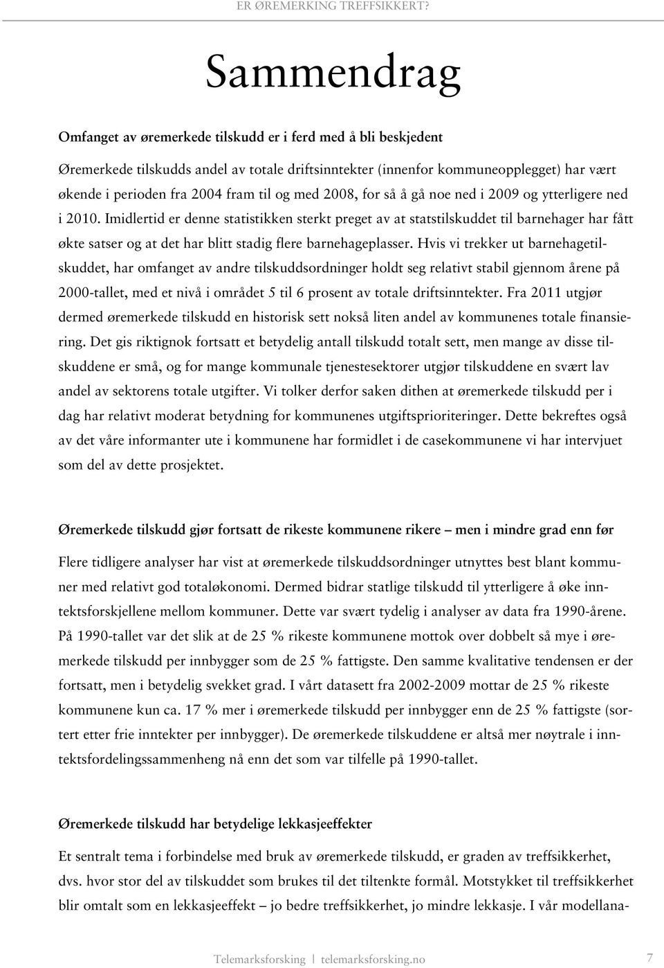 Imidlertid er denne statistikken sterkt preget av at statstilskuddet til barnehager har fått økte satser og at det har blitt stadig flere barnehageplasser.