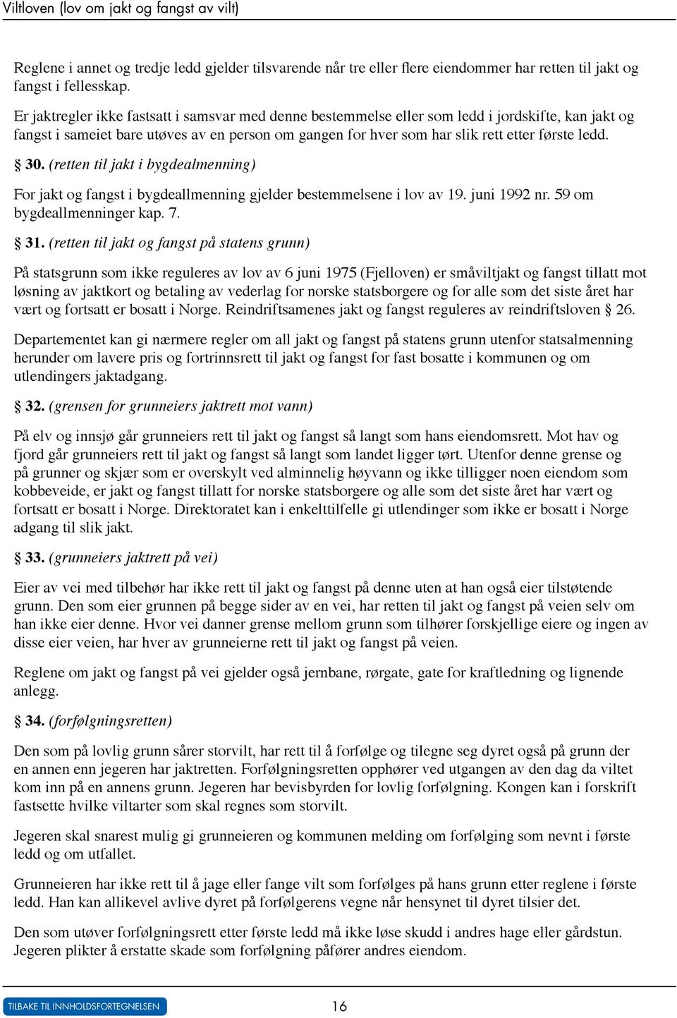 30. (retten til jakt i bygdealmenning) For jakt og fangst i bygdeallmenning gjelder bestemmelsene i lov av 19. juni 1992 nr. 59 om bygdeallmenninger kap. 7. 31.