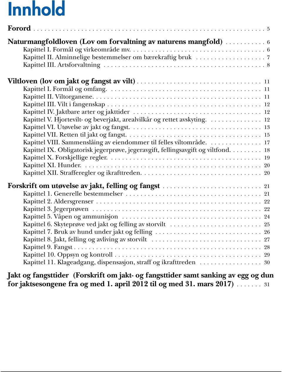 ... 12 Kapittel IV. Jaktbare arter og jakttider... 12 Kapittel V. Hjortevilt- og beverjakt, arealvilkår og rettet avskyting.... 12 Kapittel VI. Utøvelse av jakt og fangst.... 13 Kapittel VII.