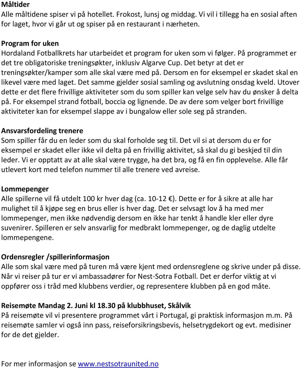 Det betyr at det er treningsøkter/kamper som alle skal være med på. Dersom en for eksempel er skadet skal en likevel være med laget. Det samme gjelder sosial samling og avslutning onsdag kveld.