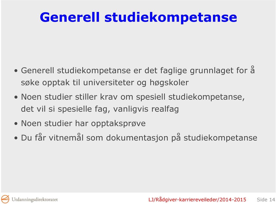 studiekompetanse, det vil si spesielle fag, vanligvis realfag Noen studier har