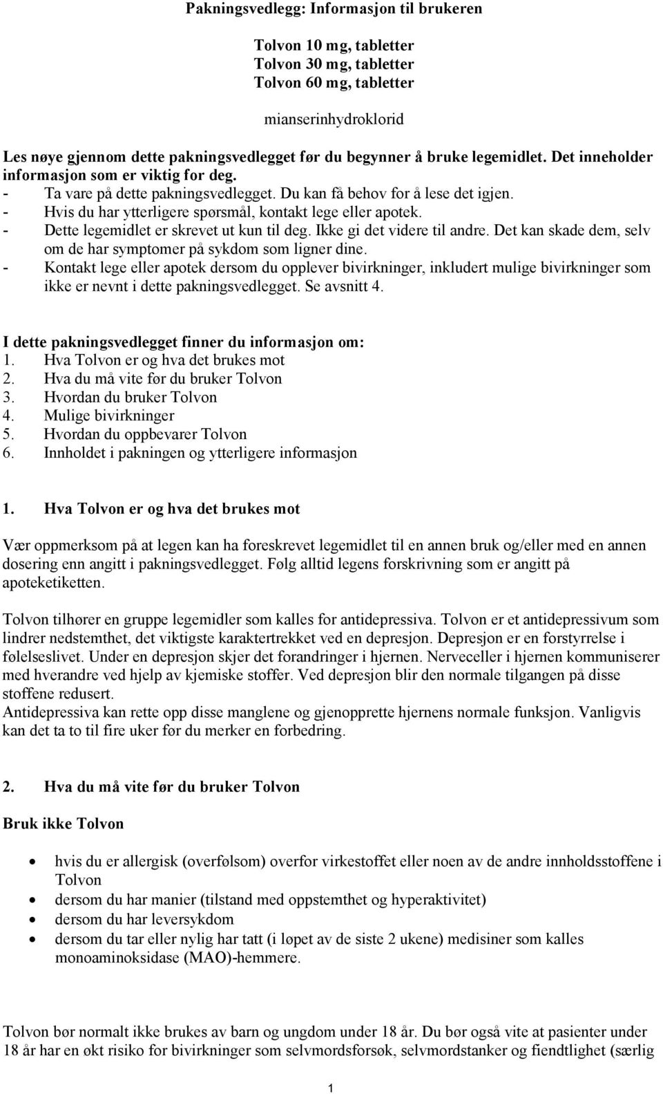 - Dette legemidlet er skrevet ut kun til deg. Ikke gi det videre til andre. Det kan skade dem, selv om de har symptomer på sykdom som ligner dine.