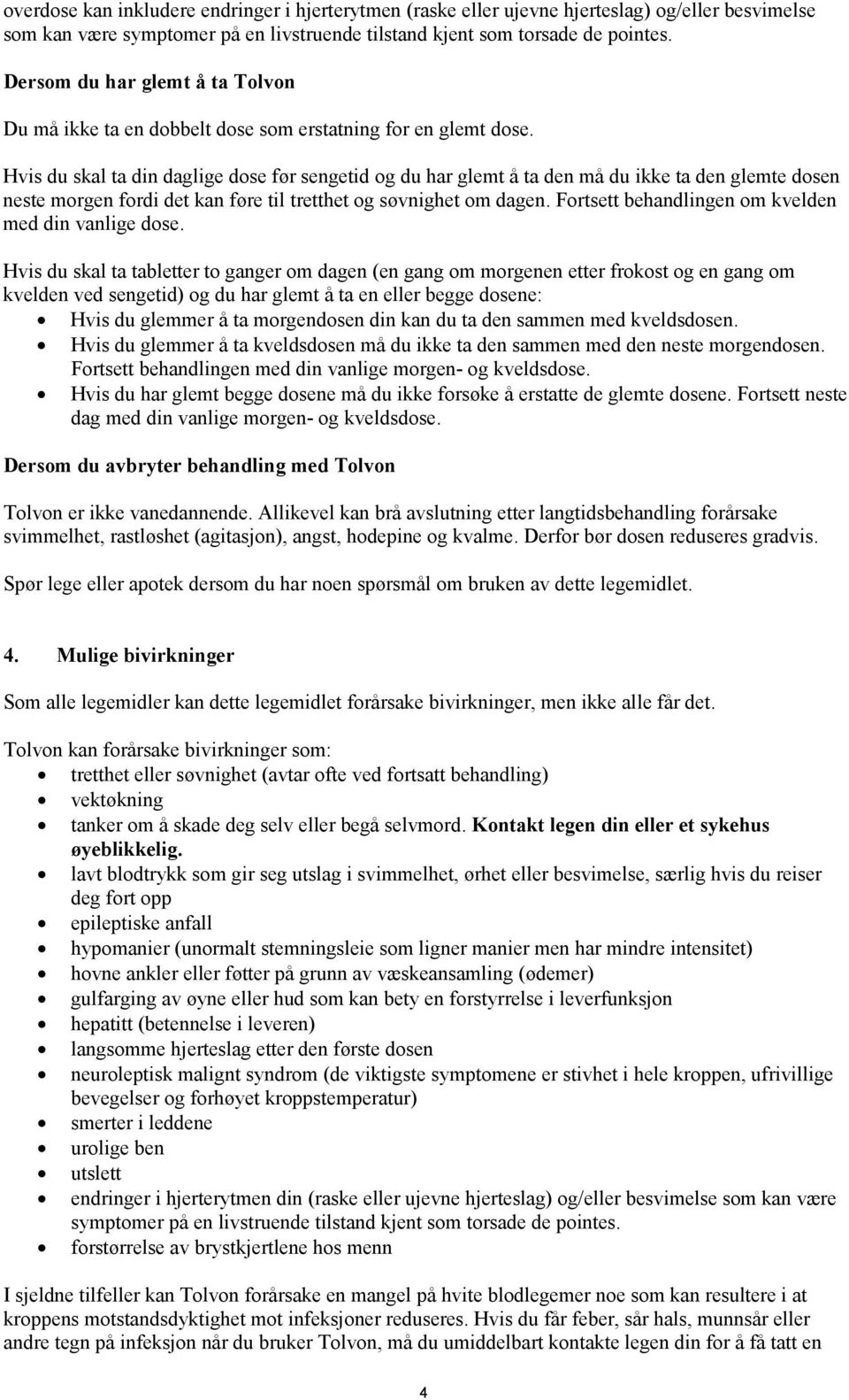 Hvis du skal ta din daglige dose før sengetid og du har glemt å ta den må du ikke ta den glemte dosen neste morgen fordi det kan føre til tretthet og søvnighet om dagen.