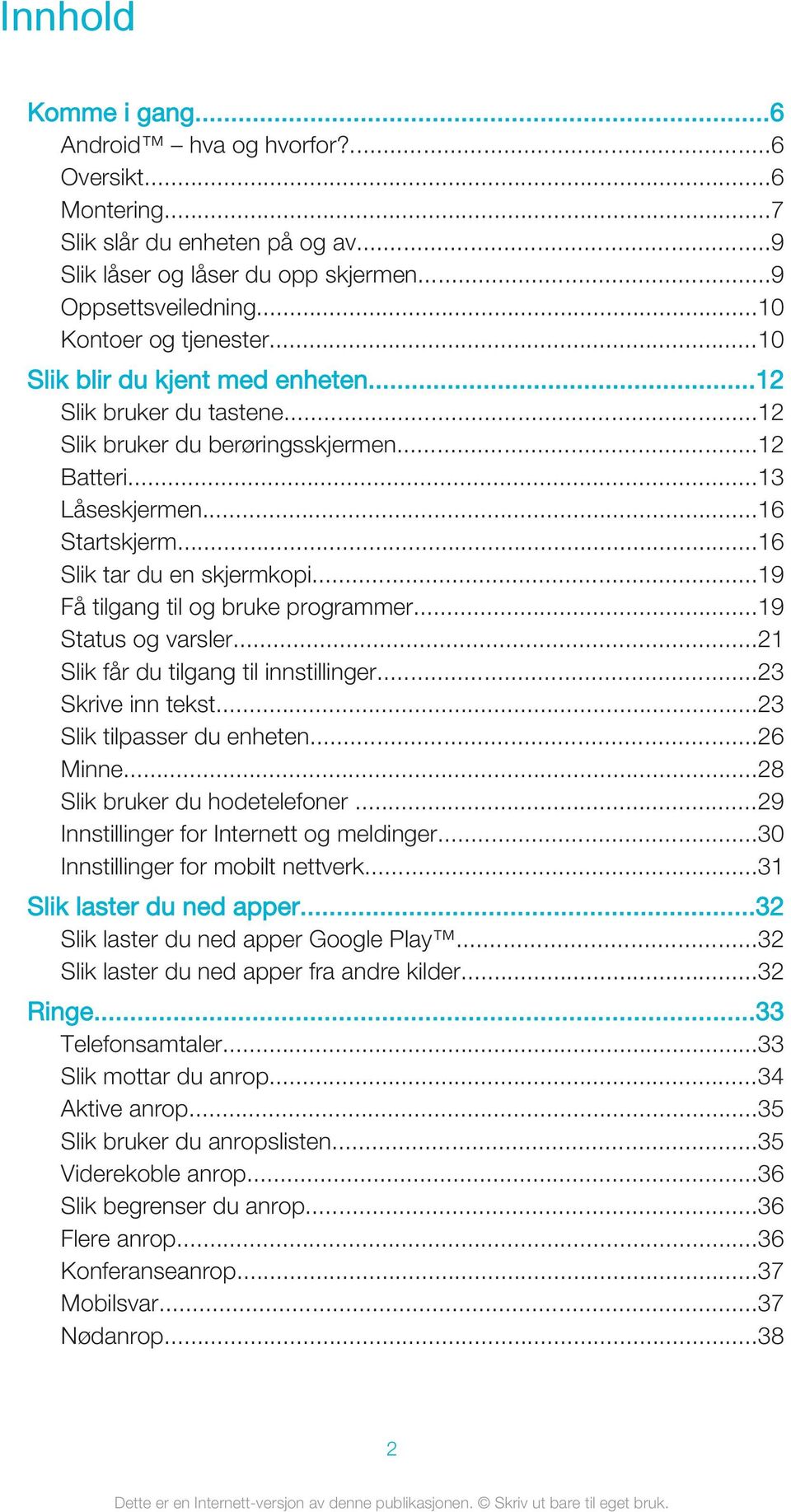 ..19 Få tilgang til og bruke programmer...19 Status og varsler...21 Slik får du tilgang til innstillinger...23 Skrive inn tekst...23 Slik tilpasser du enheten...26 Minne.