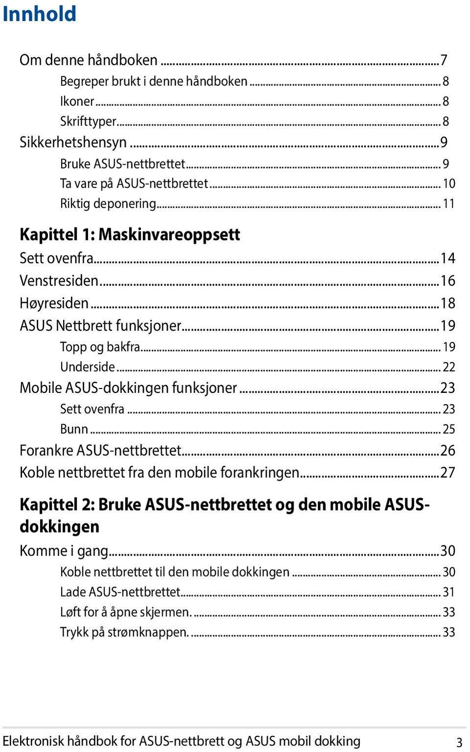 .. 22 Mobile ASUS-dokkingen funksjoner...23 Sett ovenfra... 23 Bunn... 25 Forankre ASUS-nettbrettet...26 Koble nettbrettet fra den mobile forankringen.