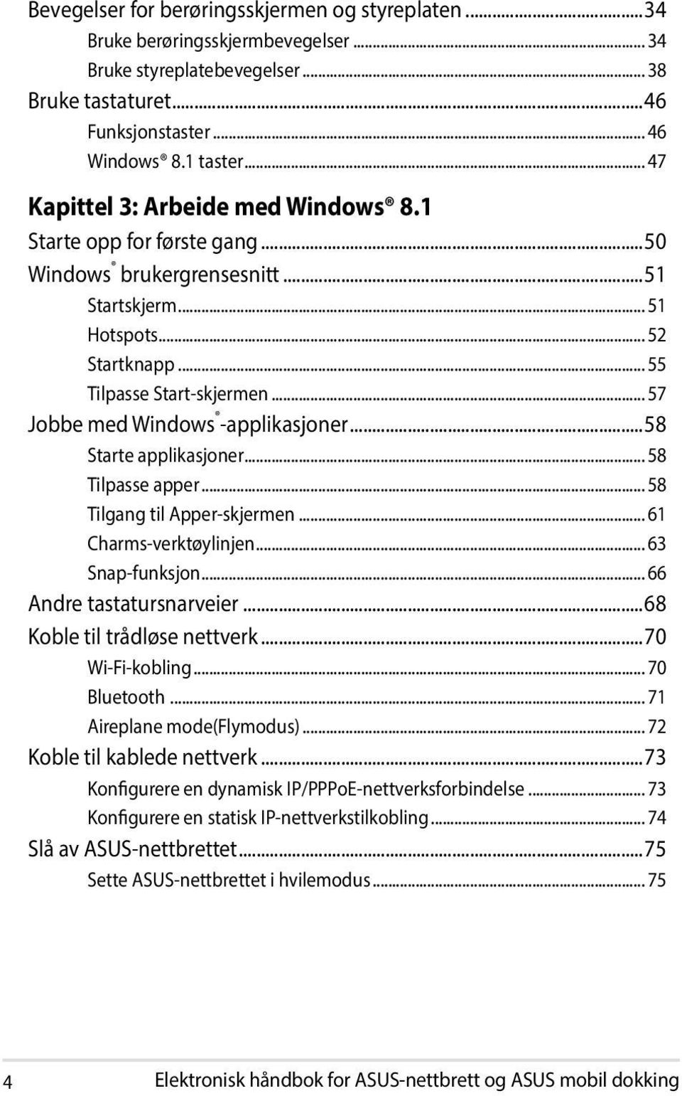 .. 57 Jobbe med Windows -applikasjoner...58 Starte applikasjoner... 58 Tilpasse apper... 58 Tilgang til Apper-skjermen... 61 Charms-verktøylinjen... 63 Snap-funksjon... 66 Andre tastatursnarveier.