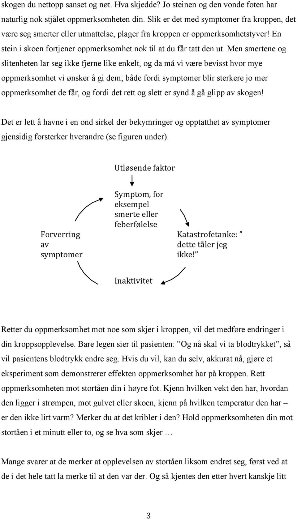 Men smertene og slitenheten lar seg ikke fjerne like enkelt, og da må vi være bevisst hvor mye oppmerksomhet vi ønsker å gi dem; både fordi symptomer blir sterkere jo mer oppmerksomhet de får, og