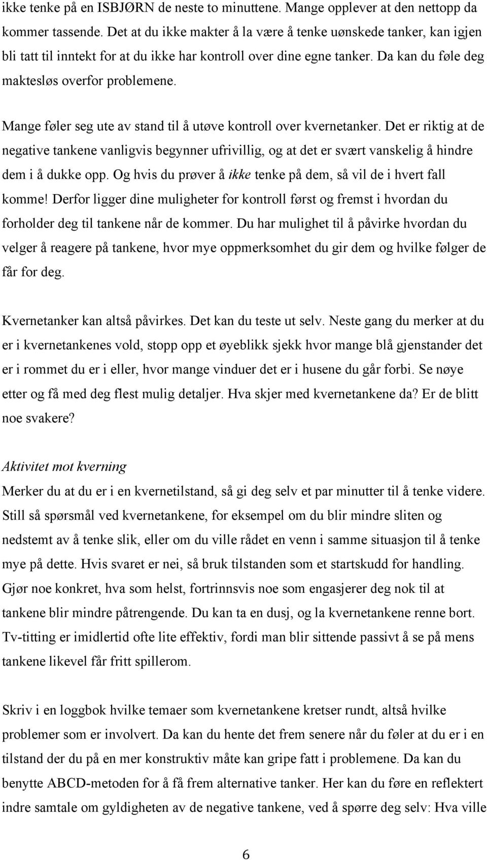 Mange føler seg ute av stand til å utøve kontroll over kvernetanker. Det er riktig at de negative tankene vanligvis begynner ufrivillig, og at det er svært vanskelig å hindre dem i å dukke opp.