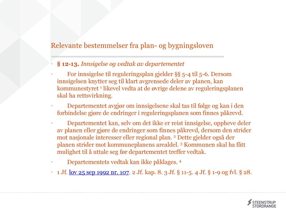 Departementet avgjør om innsigelsene skal tas til følge og kan i den forbindelse gjøre de endringer i reguleringsplanen som finnes påkrevd.