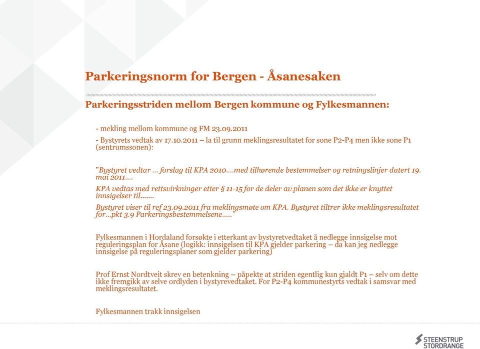 KPA vedtas med rettsvirkninger etter 11-15 for de deler av planen som det ikke er knyttet innsigelser til. Bystyret viser til ref 23.09.2011 fra meklingsmøte om KPA.