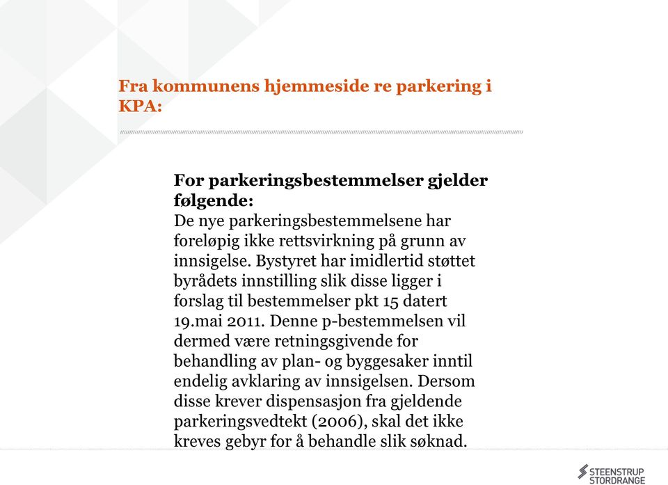 Bystyret har imidlertid støttet byrådets innstilling slik disse ligger i forslag til bestemmelser pkt 15 datert 19.mai 2011.