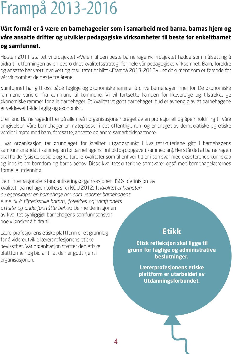 Barn, foreldre og ansatte har vært involvert og resultatet er blitt «Frampå 2013-2016» - et dokument som er førende for vår virksomhet de neste tre årene.