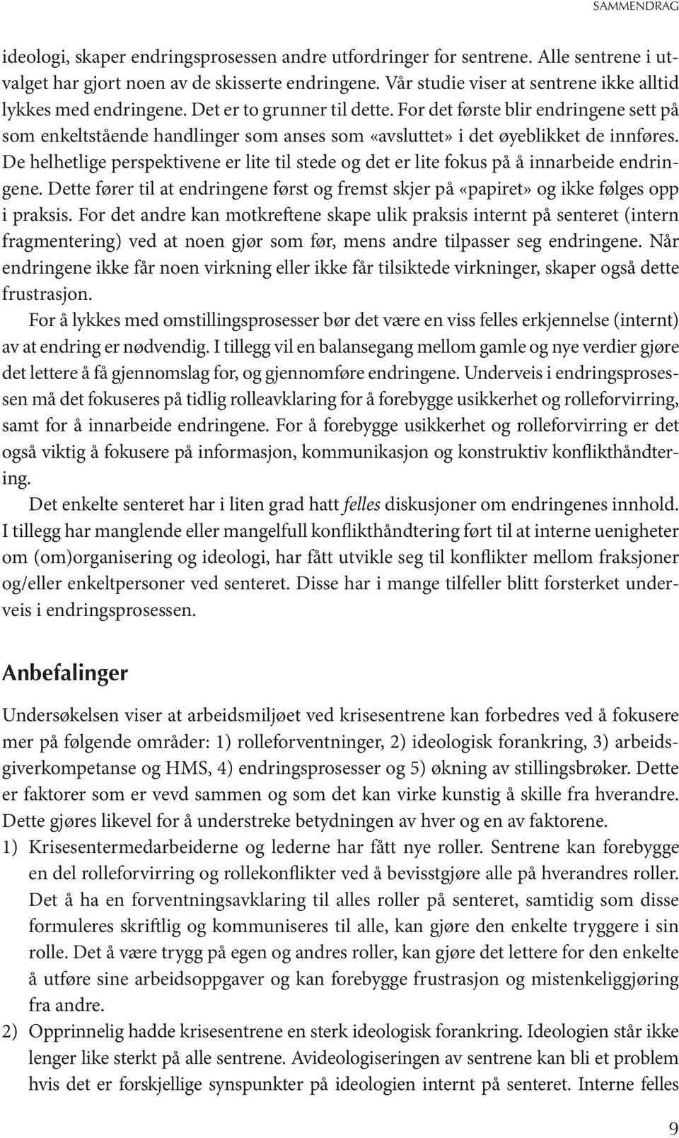 For det første blir endringene sett på som enkeltstående handlinger som anses som «avsluttet» i det øyeblikket de innføres.