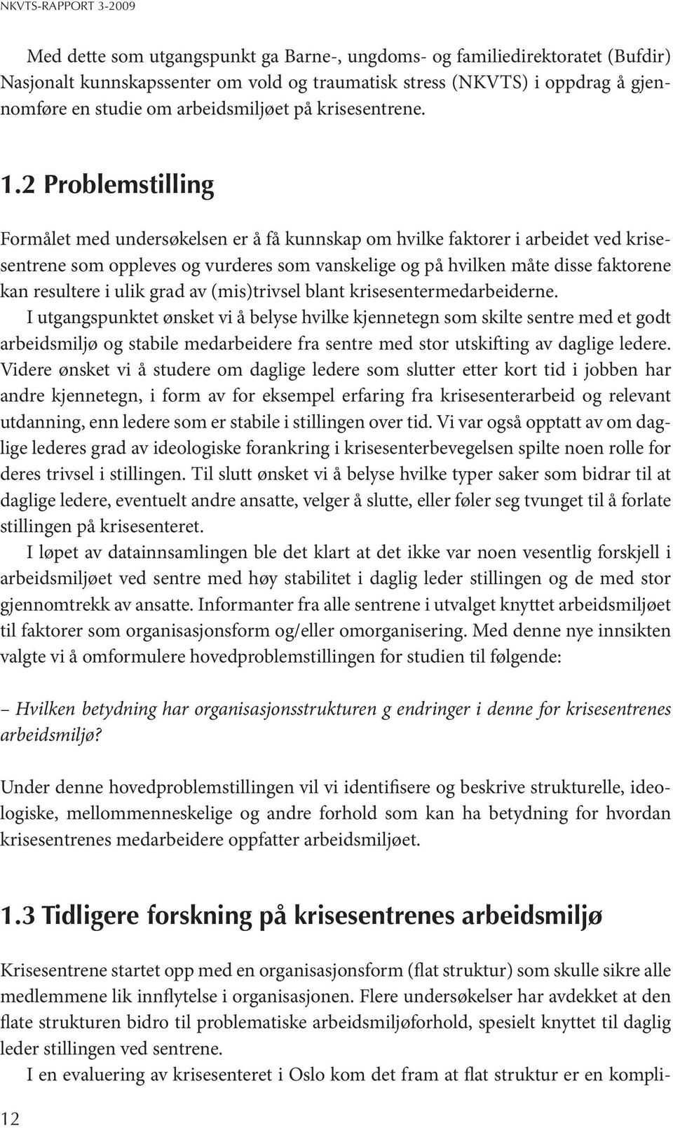 2 Problemstilling Formålet med undersøkelsen er å få kunnskap om hvilke faktorer i arbeidet ved krisesentrene som oppleves og vurderes som vanskelige og på hvilken måte disse faktorene kan resultere