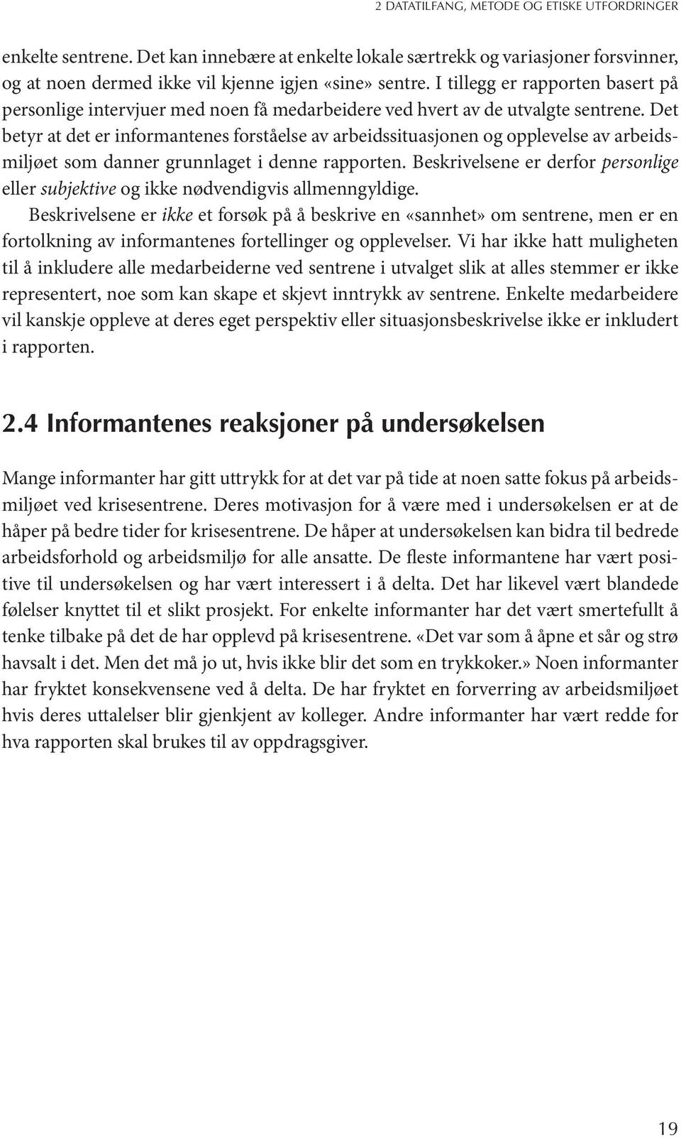 Det betyr at det er informantenes forståelse av arbeidssituasjonen og opplevelse av arbeidsmiljøet som danner grunnlaget i denne rapporten.