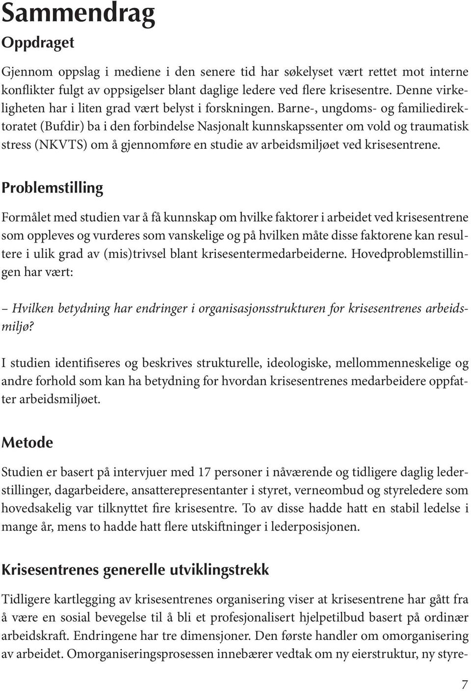 Barne-, ungdoms- og familiedirektoratet (Bufdir) ba i den forbindelse Nasjonalt kunnskapssenter om vold og traumatisk stress (NKVTS) om å gjennomføre en studie av arbeidsmiljøet ved krisesentrene.