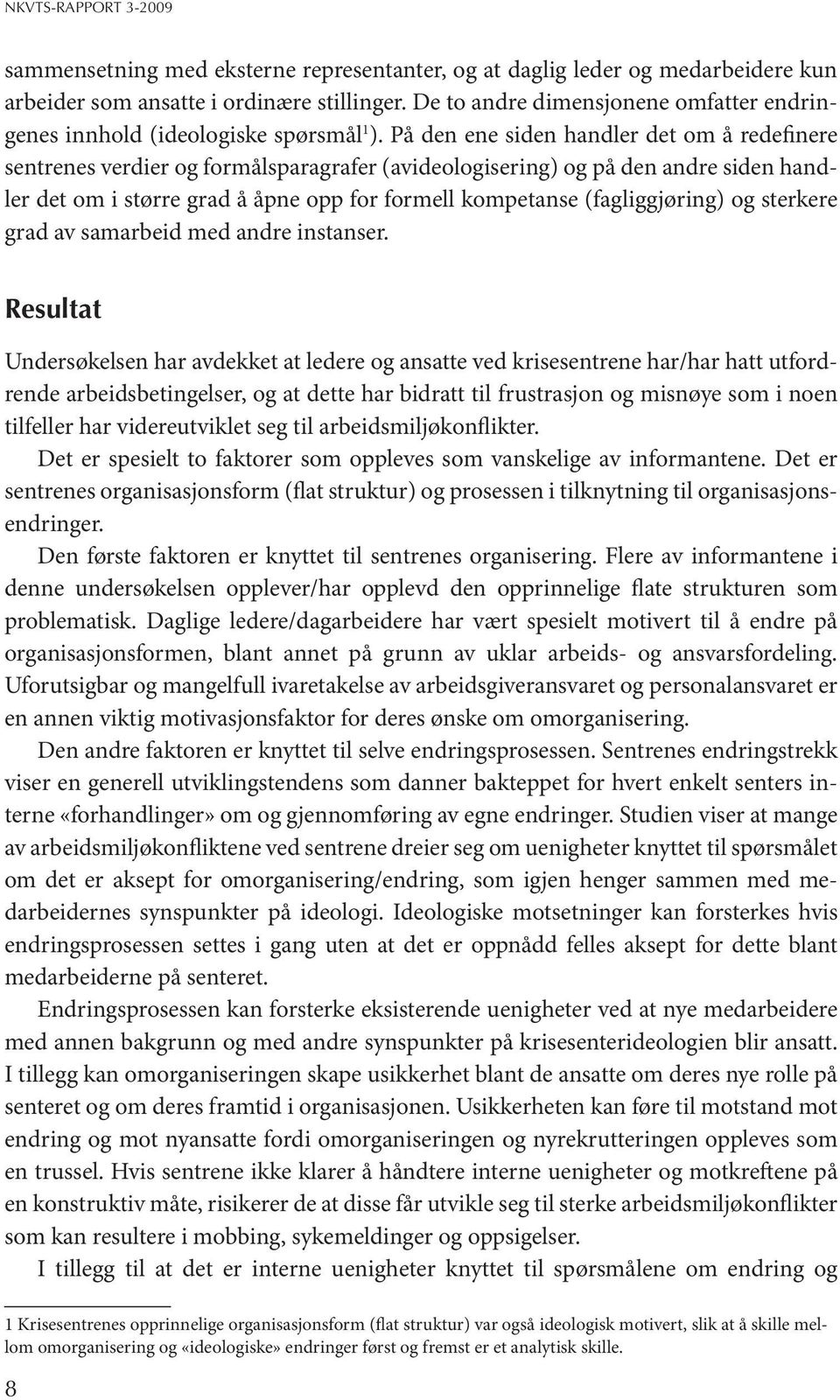 På den ene siden handler det om å redefinere sentrenes verdier og formålsparagrafer (avideologisering) og på den andre siden handler det om i større grad å åpne opp for formell kompetanse