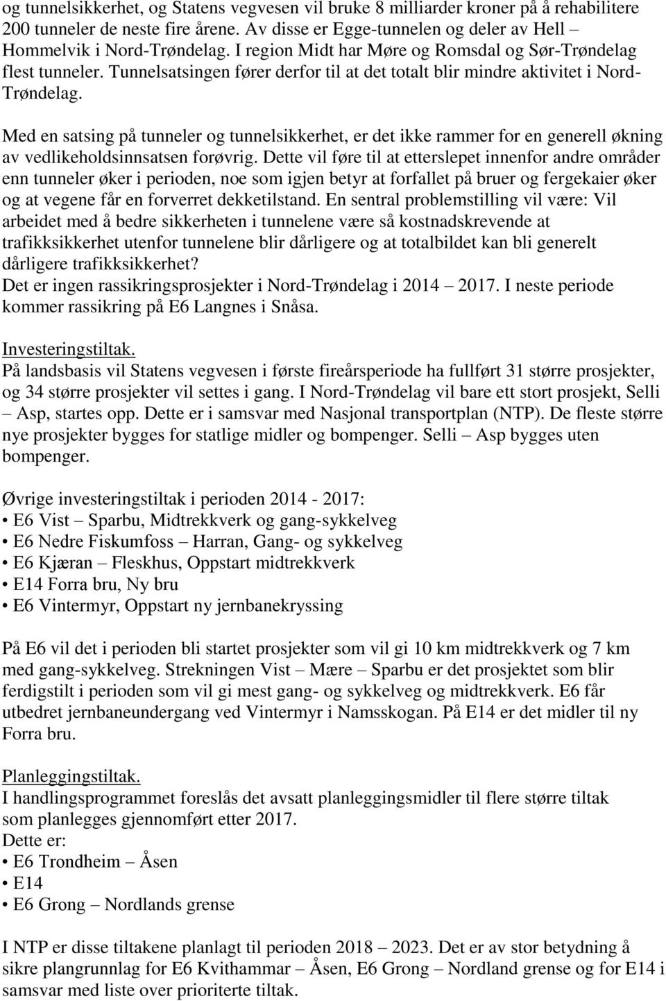 Med en satsing på tunneler og tunnelsikkerhet, er det ikke rammer for en generell økning av vedlikeholdsinnsatsen forøvrig.