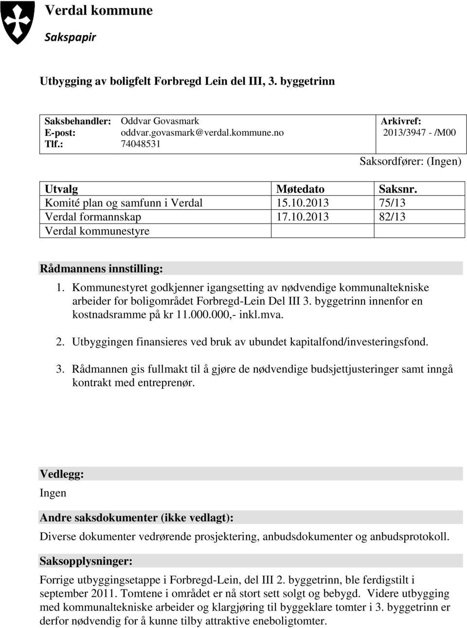 Kommunestyret godkjenner igangsetting av nødvendige kommunaltekniske arbeider for boligområdet Forbregd-Lein Del III 3. byggetrinn innenfor en kostnadsramme på kr 11.000.000,- inkl.mva. 2.