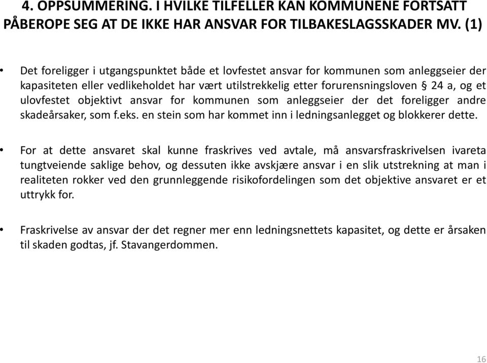 objektivt ansvar for kommunen som anleggseier der det foreligger andre skadeårsaker, som f.eks. en stein som har kommet inn i ledningsanlegget og blokkerer dette.