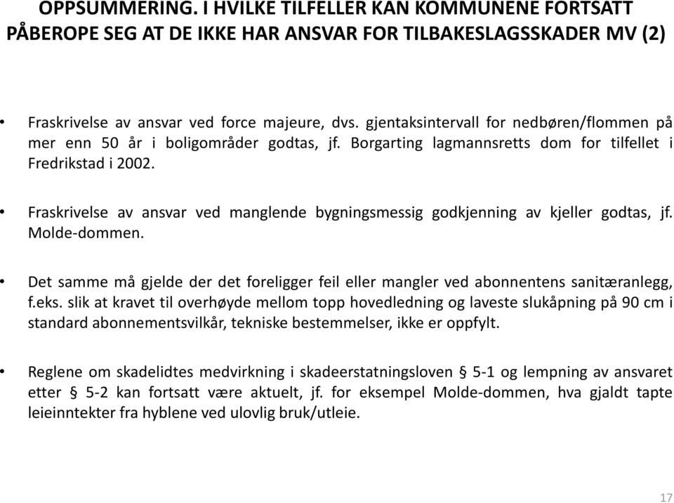 Fraskrivelse av ansvar ved manglende bygningsmessig godkjenning av kjeller godtas, jf. Molde-dommen. Det samme må gjelde der det foreligger feil eller mangler ved abonnentens sanitæranlegg, f.eks.