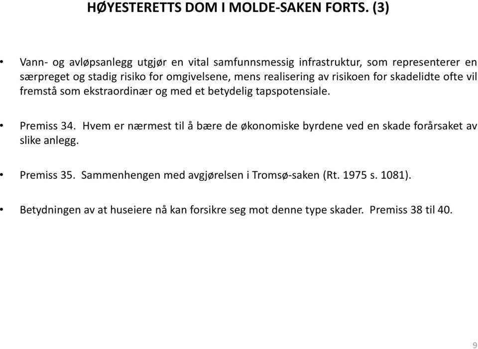 mens realisering av risikoen for skadelidte ofte vil fremstå som ekstraordinær og med et betydelig tapspotensiale. Premiss 34.