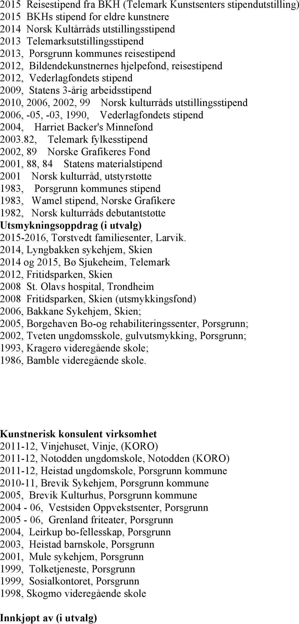 2006, -05, -03, 1990, Vederlagfondets stipend 2004, Harriet Backer's Minnefond 2003.