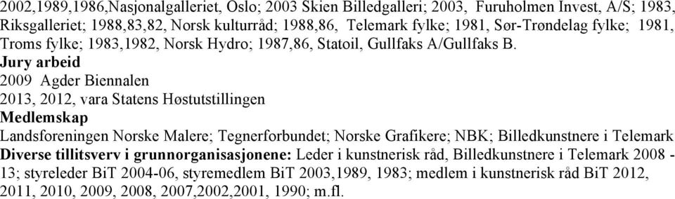 Jury arbeid 2009 Agder Biennalen 2013, 2012, vara Statens Høstutstillingen Medlemskap Landsforeningen Norske Malere; Tegnerforbundet; Norske Grafikere; NBK; Billedkunstnere i