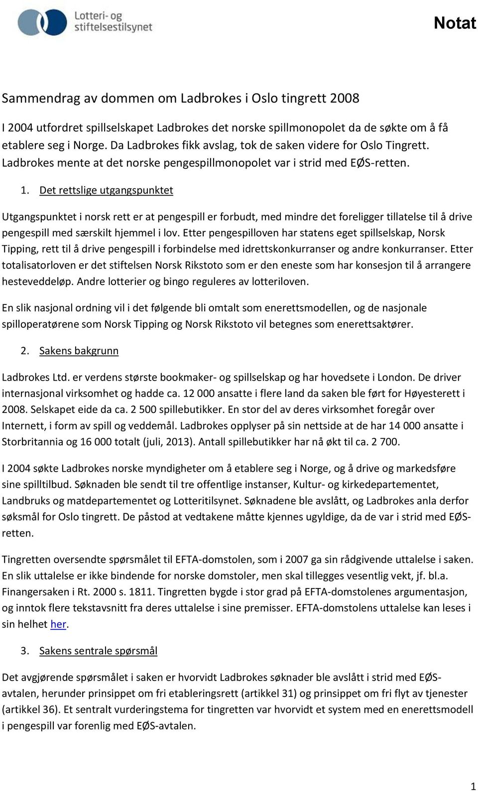 Det rettslige utgangspunktet Utgangspunktet i norsk rett er at pengespill er forbudt, med mindre det foreligger tillatelse til å drive pengespill med særskilt hjemmel i lov.