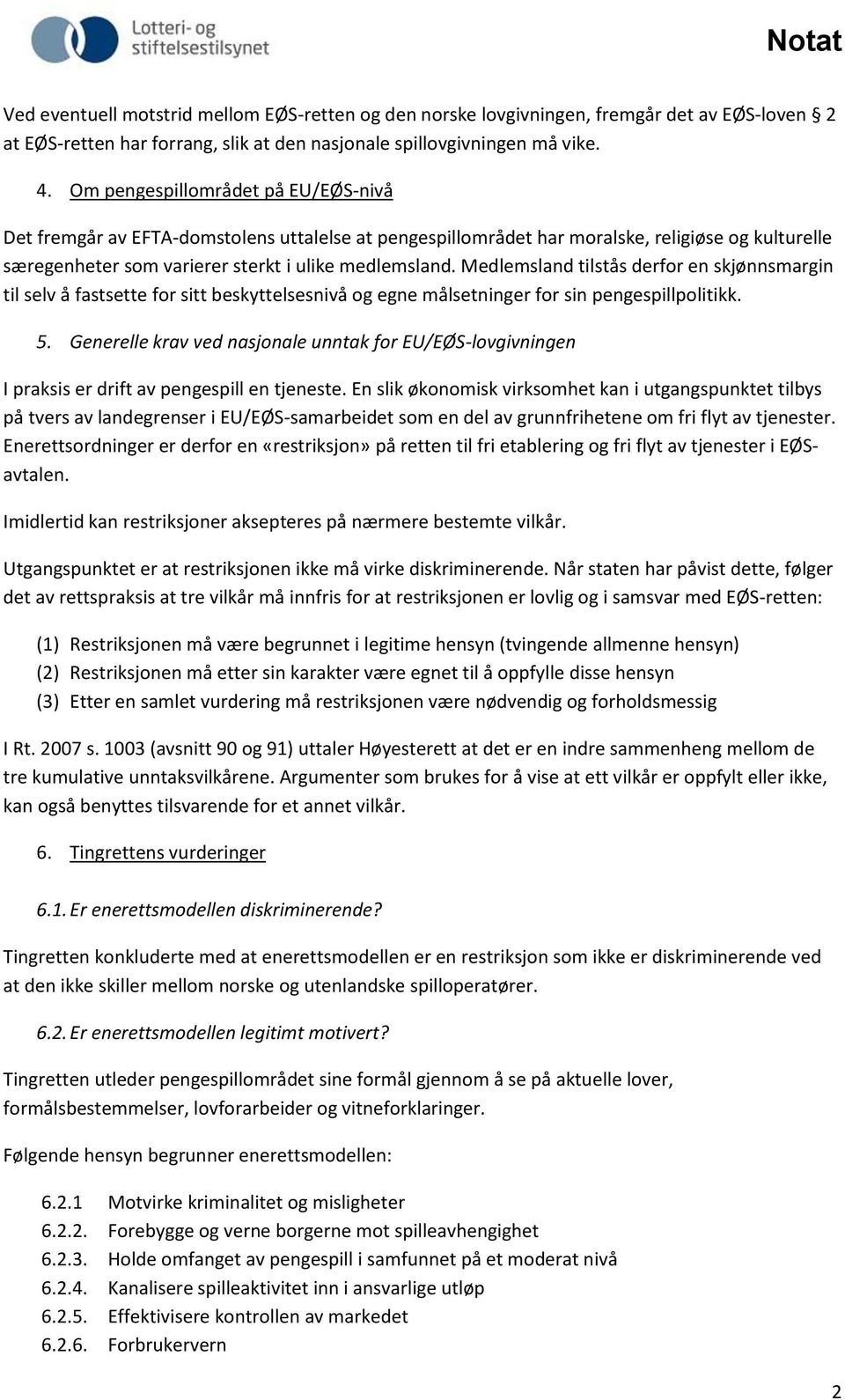 Medlemsland tilstås derfor en skjønnsmargin til selv å fastsette for sitt beskyttelsesnivå og egne målsetninger for sin pengespillpolitikk. 5.