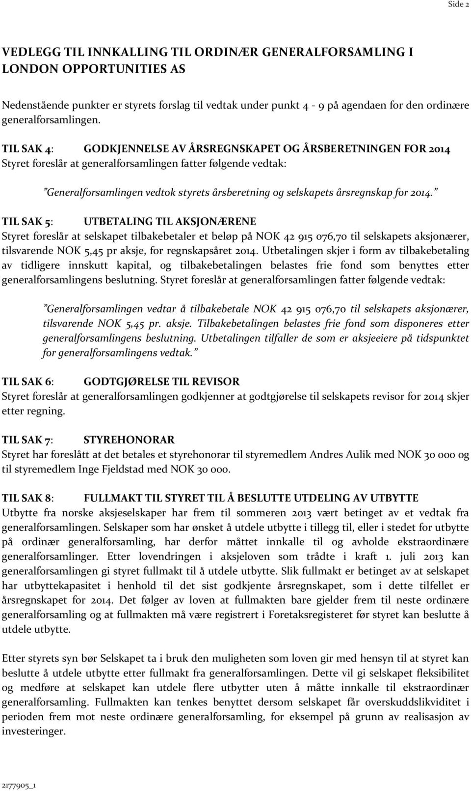 TIL SAK 4: GODKJENNELSE AV ÅRSREGNSKAPET OG ÅRSBERETNINGEN FOR 2014 Styret foreslår at generalforsamlingen fatter følgende vedtak: Generalforsamlingen vedtok styrets årsberetning og selskapets