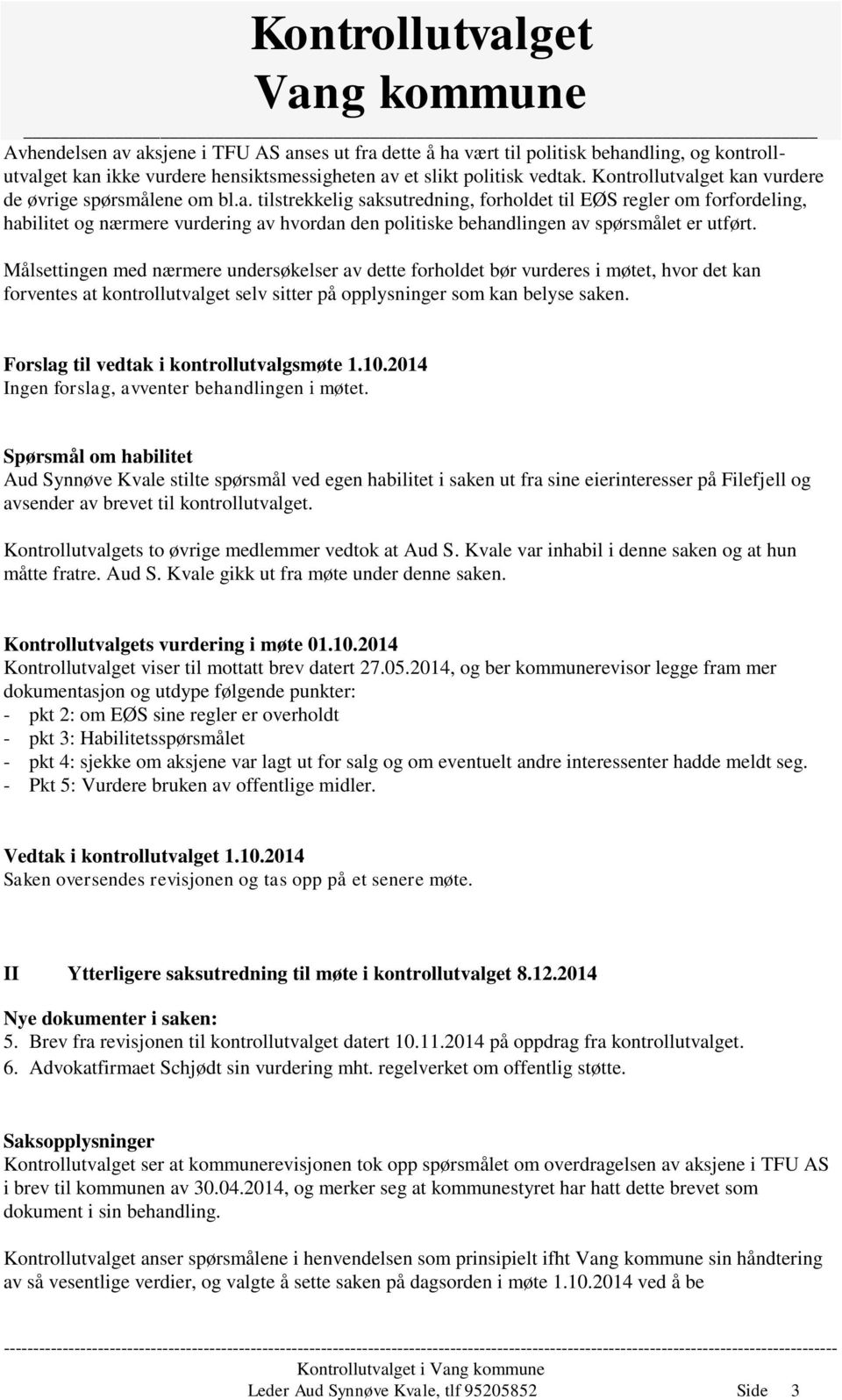 Målsettingen med nærmere undersøkelser av dette forholdet bør vurderes i møtet, hvor det kan forventes at kontrollutvalget selv sitter på opplysninger som kan belyse saken.