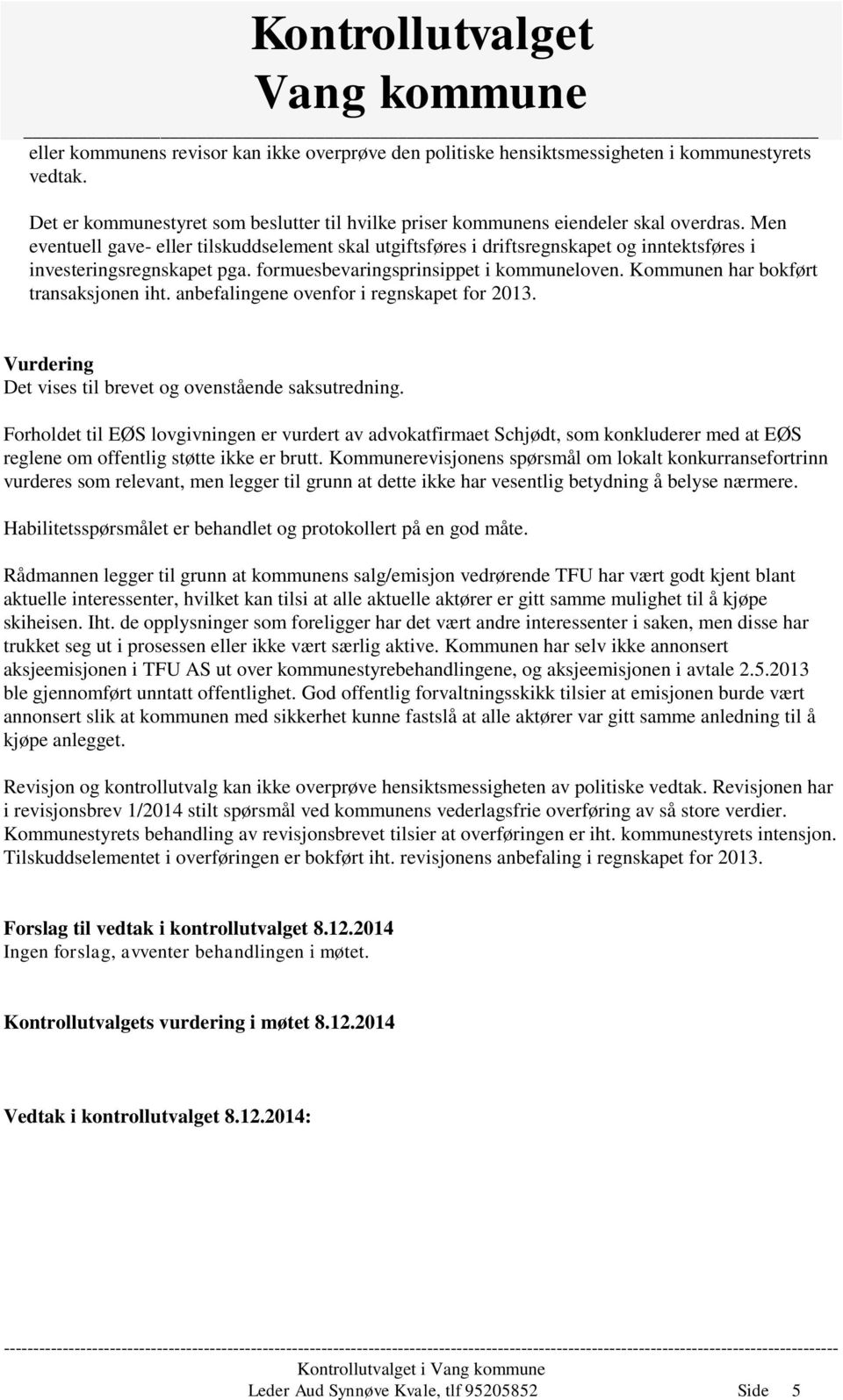 Kommunen har bokført transaksjonen iht. anbefalingene ovenfor i regnskapet for 2013. Vurdering Det vises til brevet og ovenstående saksutredning.