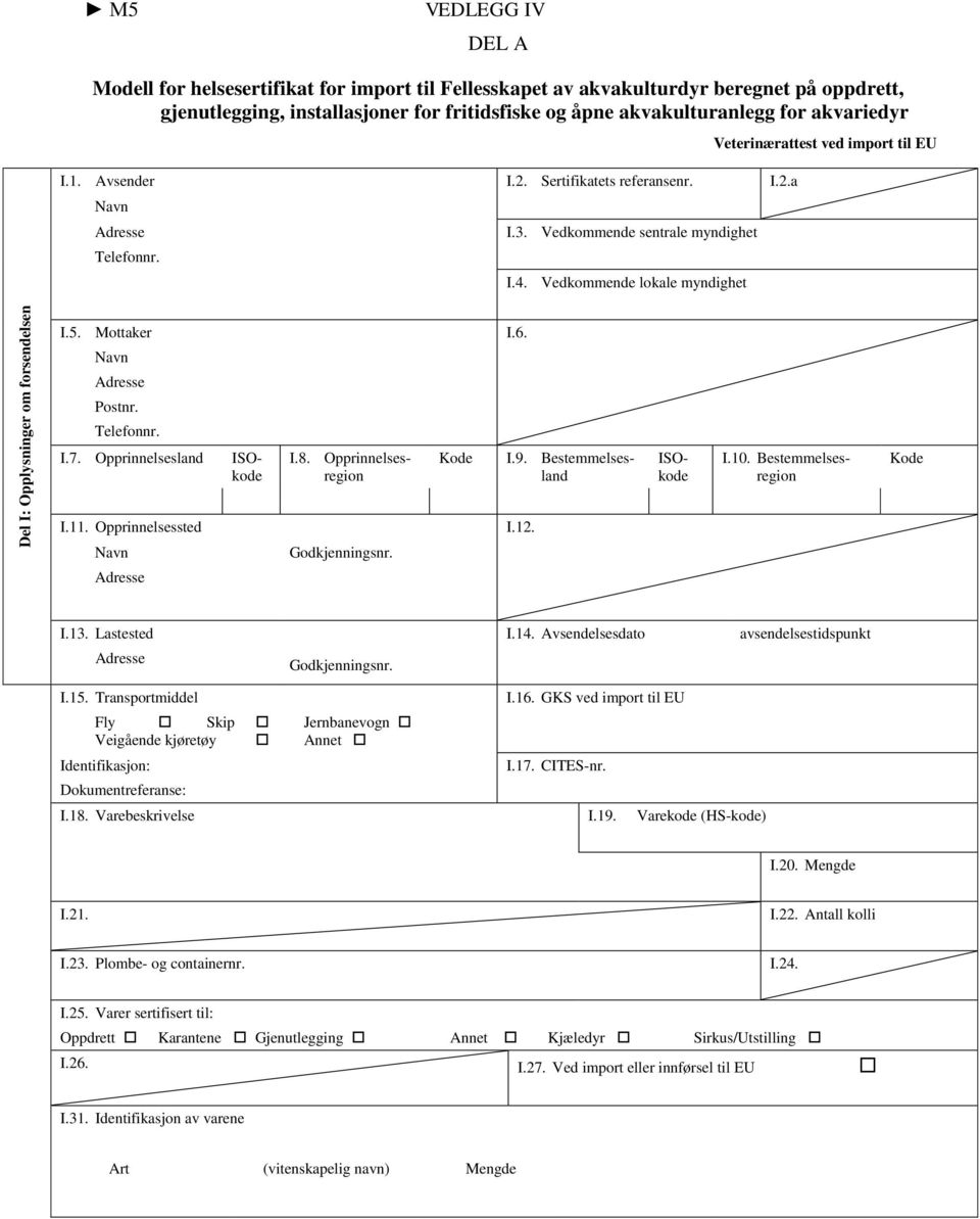 Vedkommende lokale myndighet Veterinærattest ved import til EU Del I: Opplysninger om forsendelsen I.5. Mottaker Postnr. Telefonnr. I.7. Opprinnelsesland I.11. Opprinnelsessted ISOkode I.8.