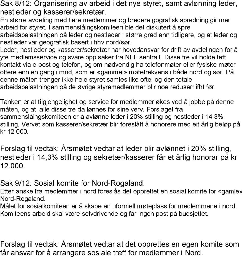 I sammenslåingskomiteen ble det diskutert å spre arbeidsbelastningen på leder og nestleder i større grad enn tidligere, og at leder og nestleder var geografisk basert i hhv nord/sør.