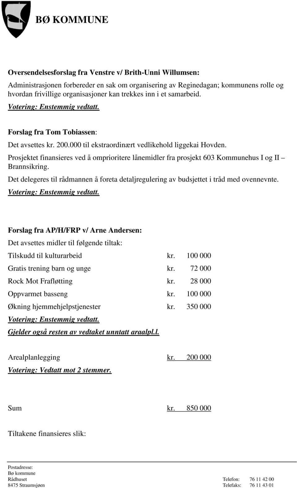 Prosjektet finansieres ved å omprioritere lånemidler fra prosjekt 603 Kommunehus I og II Brannsikring. Det delegeres til rådmannen å foreta detaljregulering av budsjettet i tråd med ovennevnte.