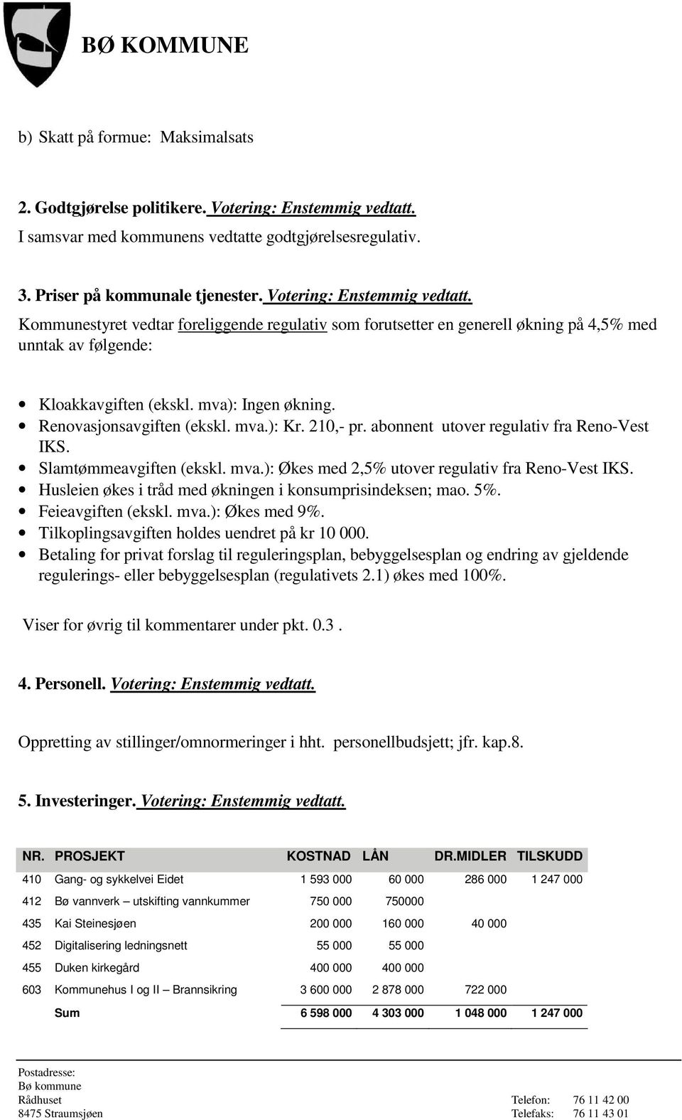 Renovasjonsavgiften (ekskl. mva.): Kr. 210,- pr. abonnent utover regulativ fra Reno-Vest IKS. Slamtømmeavgiften (ekskl. mva.): Økes med 2,5% utover regulativ fra Reno-Vest IKS.