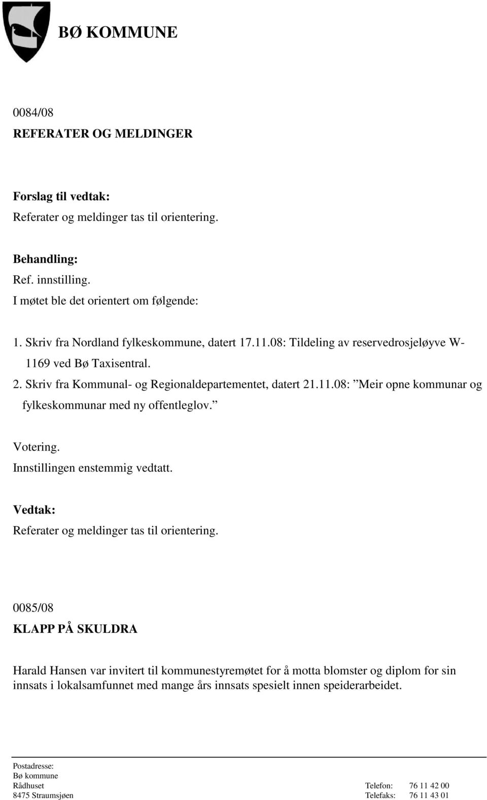 11.08: Meir opne kommunar og fylkeskommunar med ny offentleglov. Votering. Innstillingen enstemmig vedtatt. Vedtak: Referater og meldinger tas til orientering.